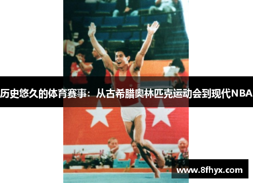 历史悠久的体育赛事：从古希腊奥林匹克运动会到现代NBA
